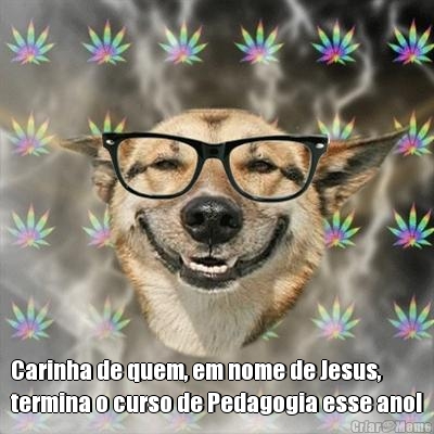  Carinha de quem, em nome de Jesus, 
termina o curso de Pedagogia esse ano!