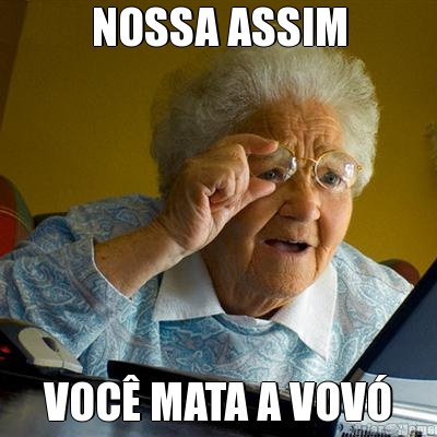 NOSSA ASSIM VOC� MATA A VOV�