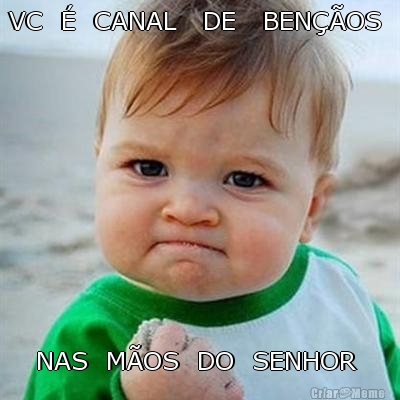 VC  �  CANAL   DE   BEN��OS  NAS  M�OS  DO  SENHOR 