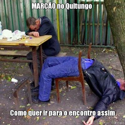 MARC�O no Quitungo  Como quer ir para o encontro assim