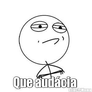  Que aud�cia 