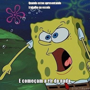 Quando estou apresentando
trabalho na escola E come�am a rir do nada 