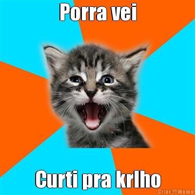 Porra vei Curti pra krlho