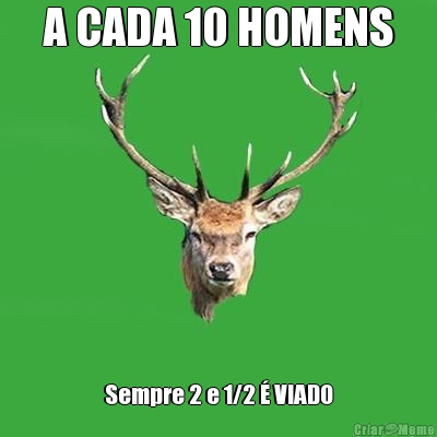 A CADA 10 HOMENS Sempre 2 e 1/2 � VIADO