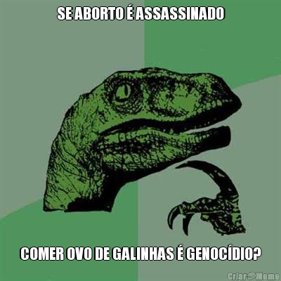 SE ABORTO � ASSASSINADO COMER OVO DE GALINHAS � GENOC�DIO?