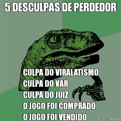 5 DESCULPAS DE PERDEDOR CULPA DO VIRALATISMO
CULPA DO VAR
CULPA DO JUIZ
O JOGO FOI COMPRADO
O JOGO FOI VENDIDO