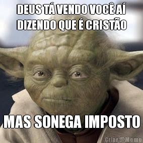 DEUS T� VENDO VOC� A�
DIZENDO QUE � CRIST�O MAS SONEGA IMPOSTO