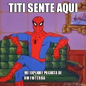 TITI SENTE AQUI ME EXPLIQUE PQ GOSTA DE
UM FIO TERRA