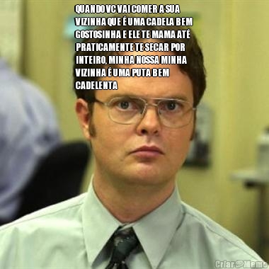 QUANDO VC VAI COMER A SUA
VIZINHA QUE � UMA CADELA BEM
GOSTOSINHA E ELE TE MAMA AT�
PRATICAMENTE TE SECAR POR
INTEIRO, MINHA NOSSA MINHA
VIZINHA � UMA PUTA BEM
CADELENTA 