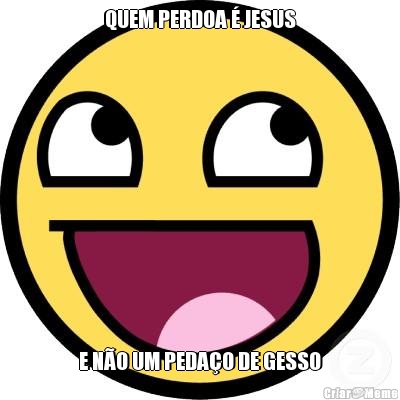 QUEM PERDOA � JESUS E N�O UM PEDA�O DE GESSO