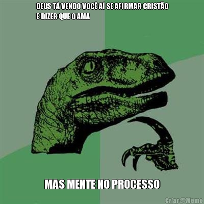 DEUS T� VENDO VOC� A� SE AFIRMAR CRIST�O
E DIZER QUE O AMA MAS MENTE NO PROCESSO