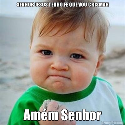 SENHOR JESUS TENHO F� QUE VOU CRISMAR
 Am�m Senhor
