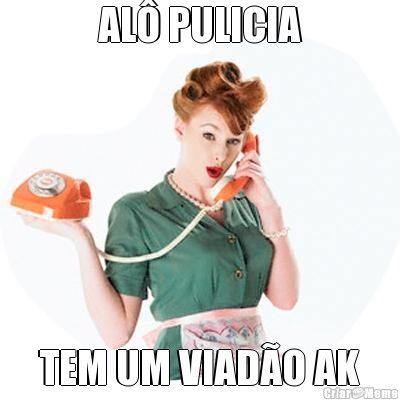 AL� PULICIA TEM UM VIAD�O AK