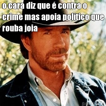 o cara diz que � contra o
crime mas apoia pol�tico que
rouba joia 