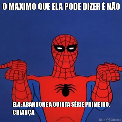 O MAXIMO QUE ELA PODE DIZER � N�O ELA: ABANDONE A QUINTA S�RIE PRIMEIRO.
CRIAN�A