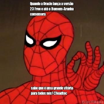 Quando a Oracle lan�a a vers�o
23 Free e at� o Homem-Aranha
comemora sabe que � uma grande vit�ria
para todos n�s! @leadtec