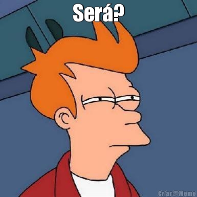 Ser�? 