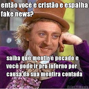 ent�o voc� � crist�o e espalha
fake news? saiba que mentir � pecado e
voc� pode ir pro inferno por
causa da sua mentira contada