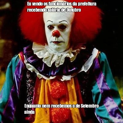 Eu vendo os funcion�rios da prefeitura
recebendo sal�rio de Outubro  Enquanto nem recebemos o de Setembro
ainda 