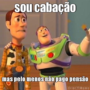 sou caba��o mas pelo menos n�o pago pens�o