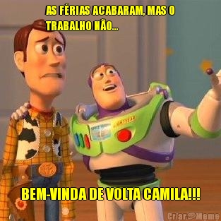 AS F�RIAS ACABARAM, MAS O
TRABALHO N�O... BEM-VINDA DE VOLTA CAMILA!!!