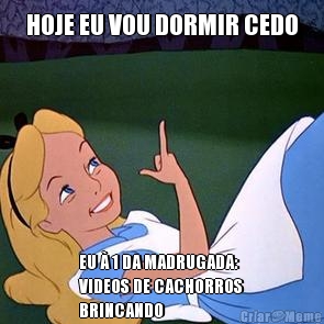HOJE EU VOU DORMIR CEDO EU � 1 DA MADRUGADA:
VIDEOS DE CACHORROS
BRINCANDO