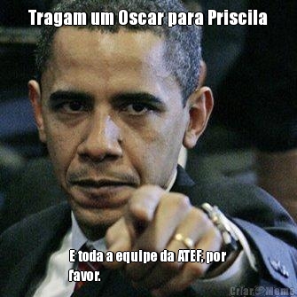 Tragam um Oscar para Priscila E toda a equipe da ATEF, por
favor.