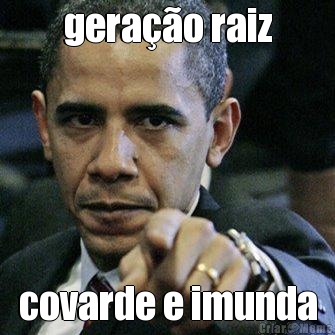 gera��o raiz covarde e imunda