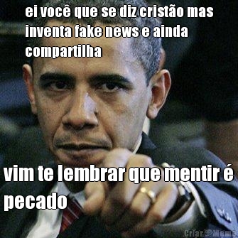 ei voc� que se diz crist�o mas
inventa fake news e ainda
compartilha vim te lembrar que mentir �
pecado