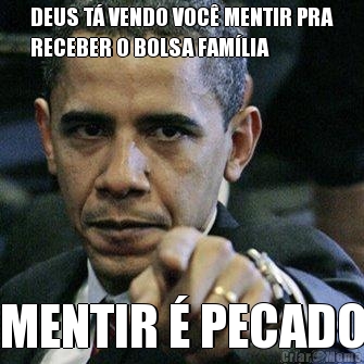 DEUS T� VENDO VOC� MENTIR PRA
RECEBER O BOLSA FAM�LIA MENTIR � PECADO