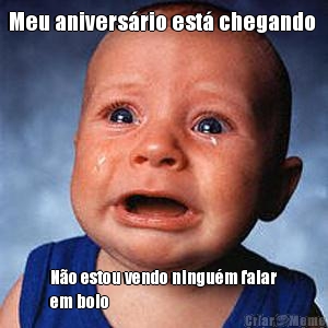 Meu anivers�rio est� chegando  N�o estou vendo ningu�m falar
em bolo 