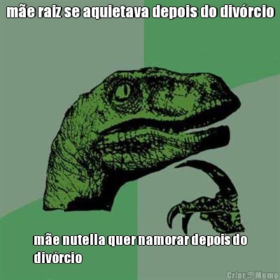 m�e raiz se aquietava depois do div�rcio m�e nutella quer namorar depois do
div�rcio