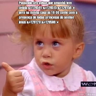 Passando pra avisar que amanh� tem
c�lula 🙏😃💞 e
ser� na minha casa �s 19:00 conto com a
presen�a de todas princesas do senhor
jesus 👸🙌♥️ 