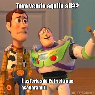 Tava vendo aquilo ali?? � as f�rias da Patr�cia que
acabaram!!!