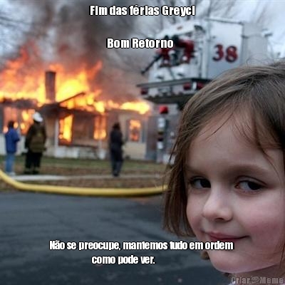 Fim das f�rias Greyci

        Bom Retorno N�o se preocupe, mantemos tudo em ordem 
                    como pode ver.