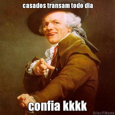 casados transam todo dia confia kkkk