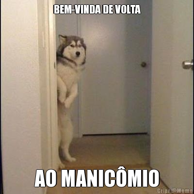 BEM-VINDA DE VOLTA AO MANIC�MIO