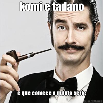komi e tadano e que comece a quinta s�rie