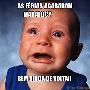 AS F�RIAS ACABARAM
     MARALLICY BEM VINDA DE VOLTA!! 