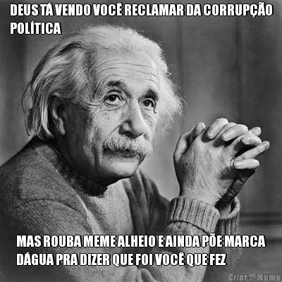 DEUS T� VENDO VOC� RECLAMAR DA CORRUP��O
POL�TICA MAS ROUBA MEME ALHEIO E AINDA P�E MARCA
D�GUA PRA DIZER QUE FOI VOC� QUE FEZ