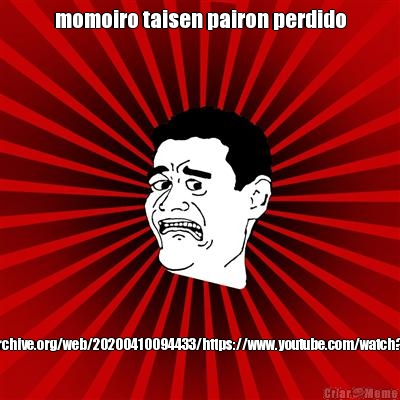 momoiro taisen pairon perdido https://web.archive.org/web/20200410094433/https://www.youtube.com/watch?v=6xqj71HlJr0
