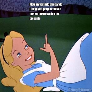 Meu anivers�rio chegando
E ningu�m perguntando o
que eu quero ganhar de
presente  