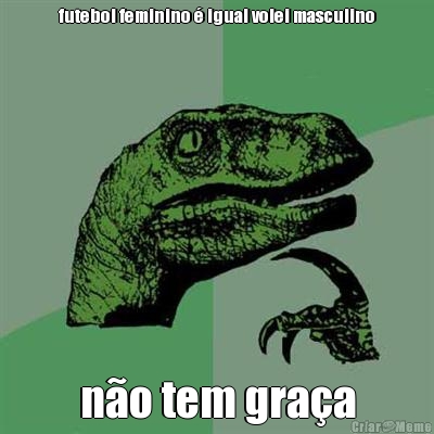 futebol feminino � igual volei masculino n�o tem gra�a