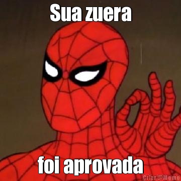 Sua zuera foi aprovada