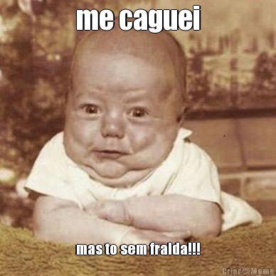 me caguei mas to sem fralda!!!