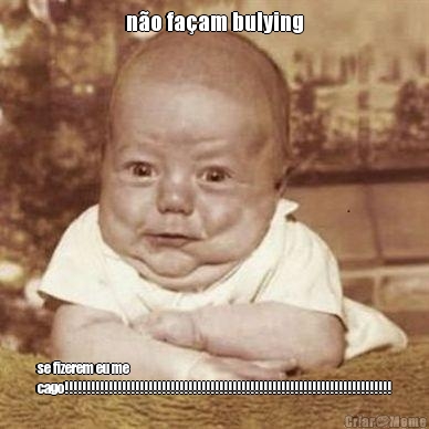 n�o fa�am bulying
 se fizerem eu me
cago!!!!!!!!!!!!!!!!!!!!!!!!!!!!!!!!!!!!!!!!!!!!!!!!!!!!!!!!!!!!!!!!!!!!!!!!!!
