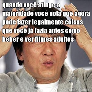 quando voc� atinge a
maioridade voc� nota que agora
pode fazer legalmente coisas
que voc� j� fazia antes como
beber e ver filmes adultos 