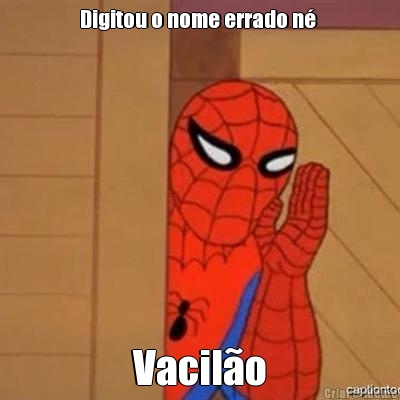 Digitou o nome errado n�  Vacil�o
