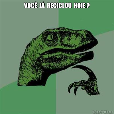 VOC�  J�  RECICLOU  HOJE ? 