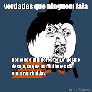 verdades que ninguem fala homens e mulheres tem o mesmo
desejo, s� que as mulheres s�o
mais reprimidas